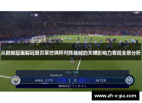 从数据层面解码登贝莱世俱杯对阵曼城的关键影响力表现全景分析 从数据层面解码登贝莱世俱杯对阵曼城的关键影响力表现全景分析