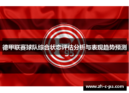 德甲联赛球队综合状态评估分析与表现趋势预测 德甲联赛球队综合状态评估分析与表现趋势预测