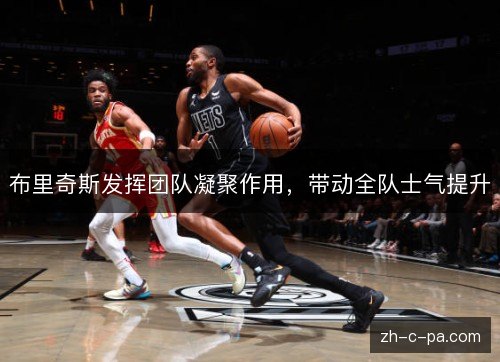 布里奇斯发挥团队凝聚作用，带动全队士气提升